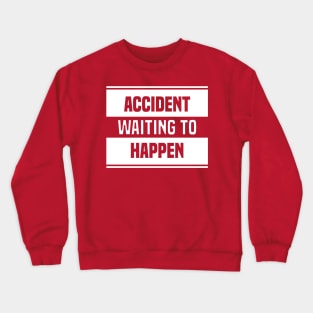 Accident Waiting to Happen Crewneck Sweatshirt